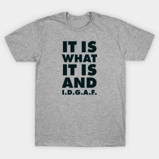 It is what it is And IDGAF T-Shirt